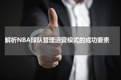  解析NBA球队管理运营模式的成功要素
