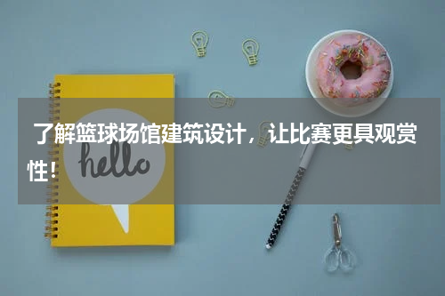  了解篮球场馆建筑设计，让比赛更具观赏性！
