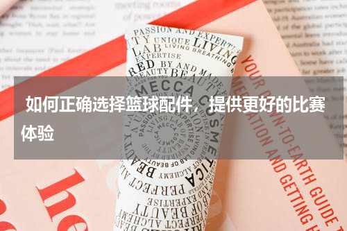  如何正确选择篮球配件，提供更好的比赛体验