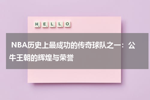  NBA历史上最成功的传奇球队之一：公牛王朝的辉煌与荣誉