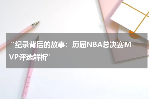  "纪录背后的故事：历届NBA总决赛MVP评选解析"