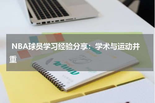  NBA球员学习经验分享：学术与运动并重