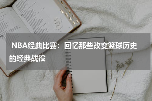  NBA经典比赛：回忆那些改变篮球历史的经典战役