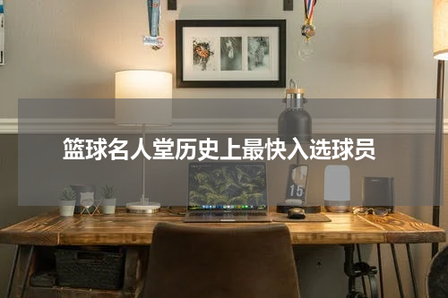  篮球名人堂历史上最快入选球员