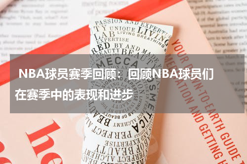  NBA球员赛季回顾：回顾NBA球员们在赛季中的表现和进步