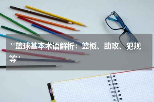  "篮球基本术语解析：篮板、助攻、犯规等"