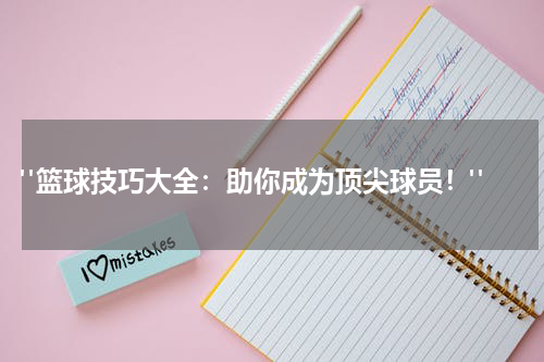  "篮球技巧大全：助你成为顶尖球员！"
