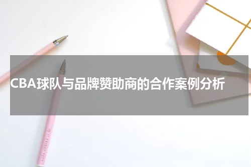  CBA球队与品牌赞助商的合作案例分析