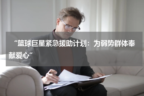 “篮球巨星紧急援助计划：为弱势群体奉献爱心”
