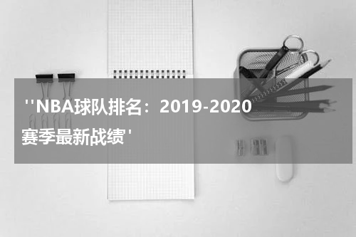  "NBA球队排名：2019-2020赛季最新战绩"