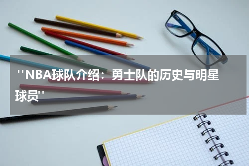  "NBA球队介绍：勇士队的历史与明星球员"