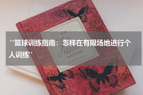  "篮球训练指南：怎样在有限场地进行个人训练"
