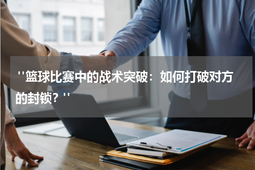  "篮球比赛中的战术突破：如何打破对方的封锁？"