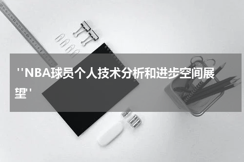  "NBA球员个人技术分析和进步空间展望"