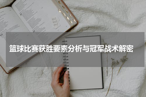  篮球比赛获胜要素分析与冠军战术解密