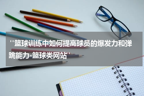  "篮球训练中如何提高球员的爆发力和弹跳能力-篮球类网站"