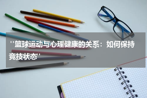  "篮球运动与心理健康的关系：如何保持竞技状态"
