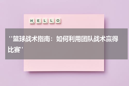 "篮球战术指南：如何利用团队战术赢得比赛"