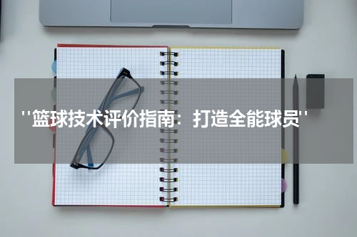  "篮球技术评价指南：打造全能球员"