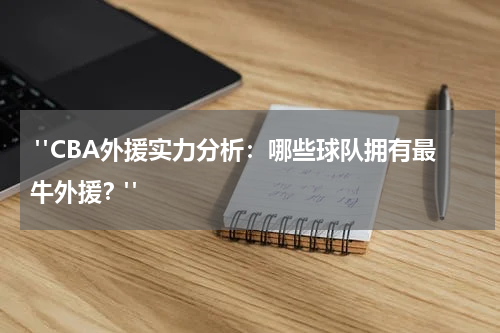  "CBA外援实力分析：哪些球队拥有最牛外援？"