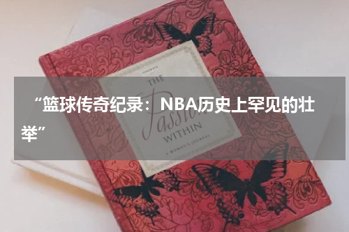  “篮球传奇纪录：NBA历史上罕见的壮举”