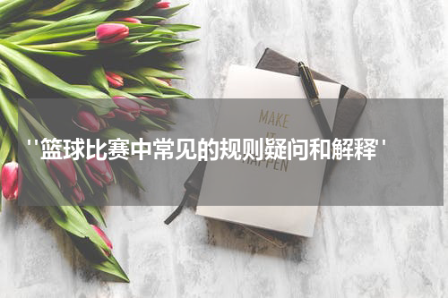  "篮球比赛中常见的规则疑问和解释"