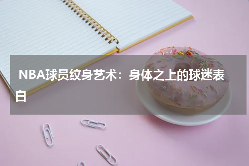  NBA球员纹身艺术：身体之上的球迷表白