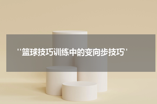 "篮球技巧训练中的变向步技巧"