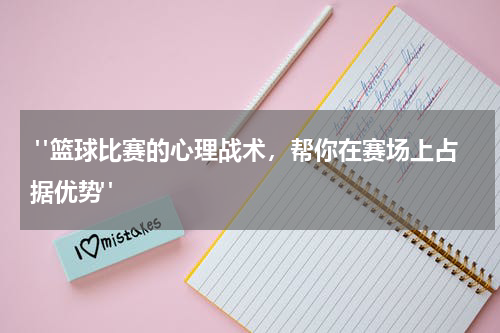 "篮球比赛的心理战术，帮你在赛场上占据优势"
