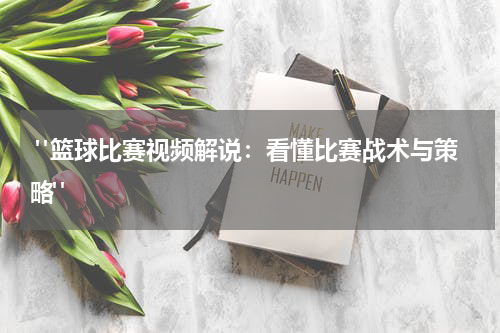  "篮球比赛视频解说：看懂比赛战术与策略"