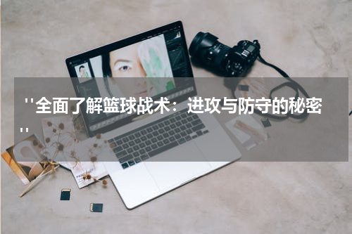  "全面了解篮球战术：进攻与防守的秘密"