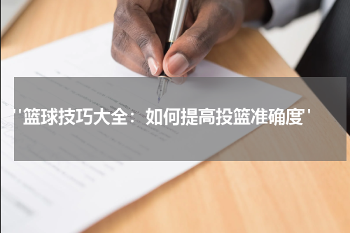  "篮球技巧大全：如何提高投篮准确度"