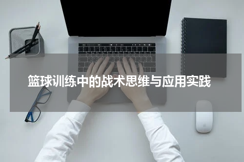 篮球训练中的战术思维与应用实践