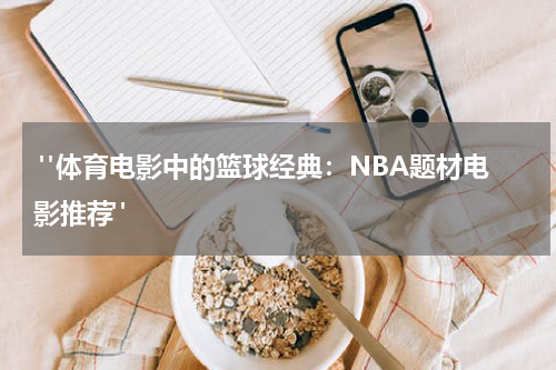  "体育电影中的篮球经典：NBA题材电影推荐"