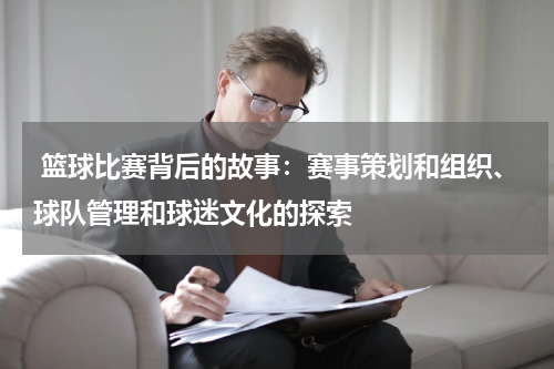  篮球比赛背后的故事：赛事策划和组织、球队管理和球迷文化的探索