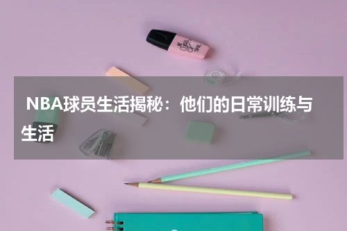  NBA球员生活揭秘：他们的日常训练与生活