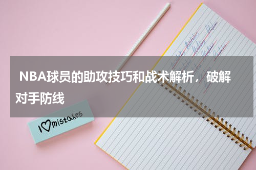 NBA球员的助攻技巧和战术解析，破解对手防线