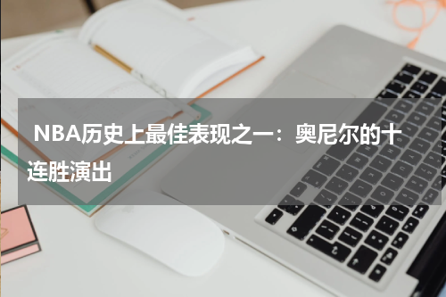  NBA历史上最佳表现之一：奥尼尔的十连胜演出