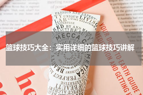  篮球技巧大全：实用详细的篮球技巧讲解