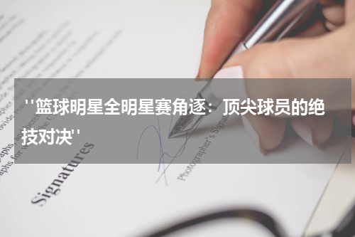  "篮球明星全明星赛角逐：顶尖球员的绝技对决"