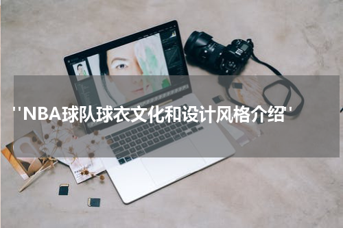  "NBA球队球衣文化和设计风格介绍"