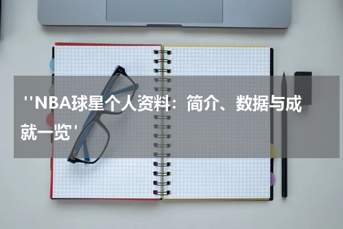  "NBA球星个人资料：简介、数据与成就一览"