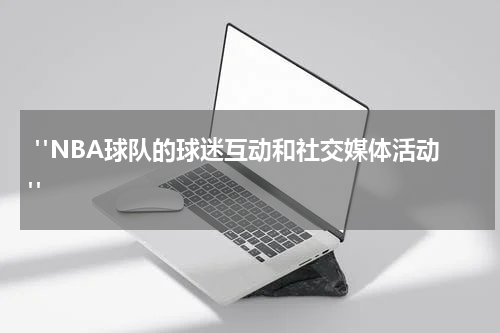  "NBA球队的球迷互动和社交媒体活动"