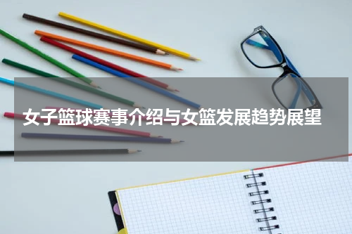  女子篮球赛事介绍与女篮发展趋势展望