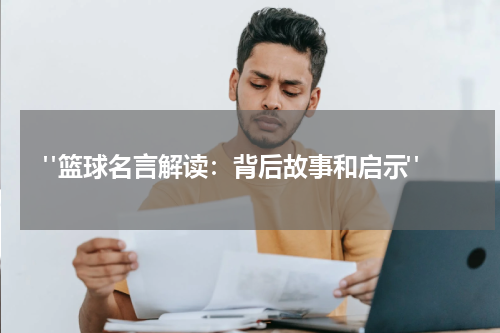  "篮球名言解读：背后故事和启示"