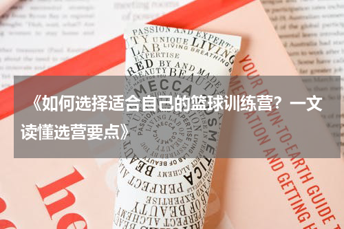 《如何选择适合自己的篮球训练营？一文读懂选营要点》
