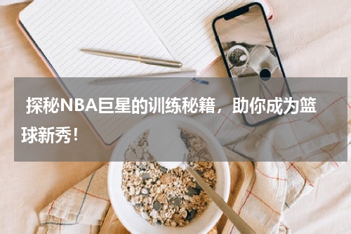  探秘NBA巨星的训练秘籍，助你成为篮球新秀！