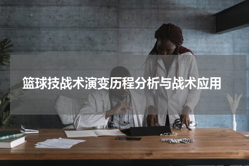  篮球技战术演变历程分析与战术应用