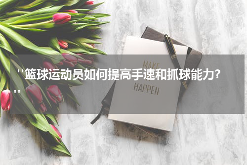  "篮球运动员如何提高手速和抓球能力？"