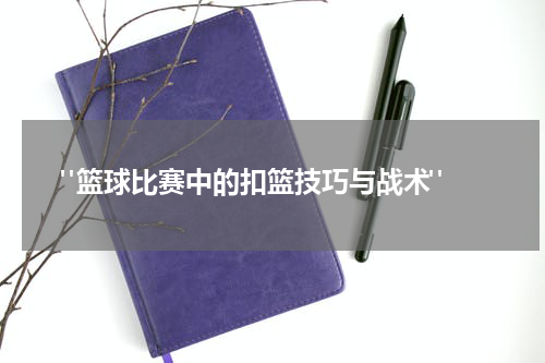  "篮球比赛中的扣篮技巧与战术"